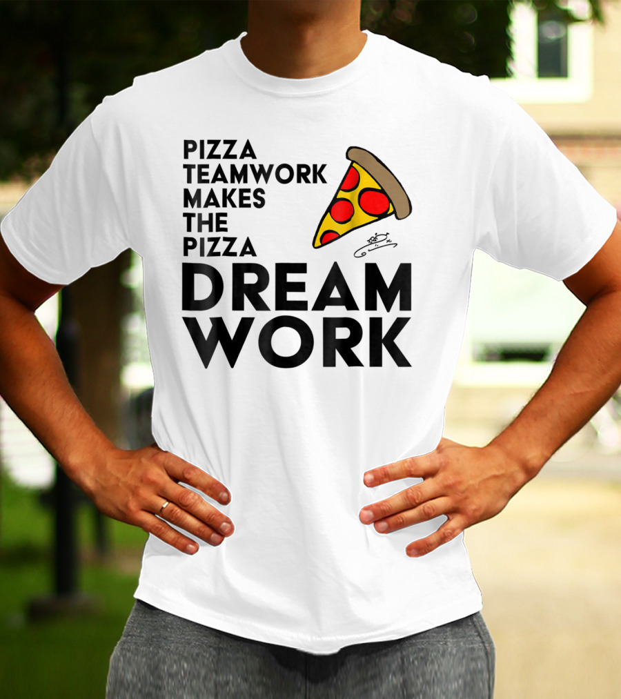 Pizza Teamwork Makes The Pizza Dream Work Slice T-Shirt