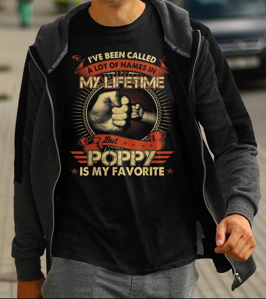 I've Been Called A Lot Of Names In My Lifetime But Poppy Is My Favorite T-Shirt