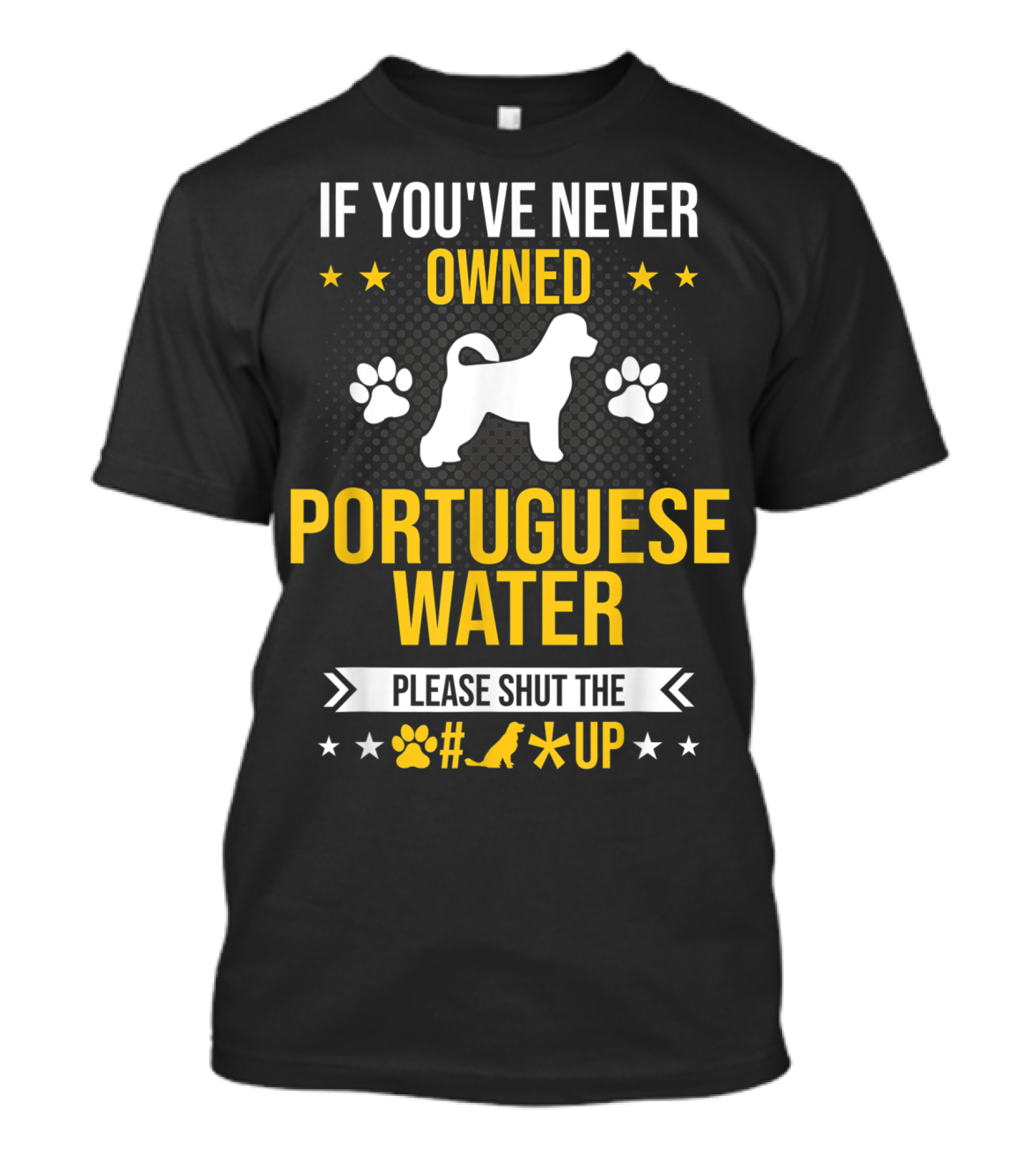 If You've Never Owned Portuguese Water Dog Please Shut The Up T-Shirt