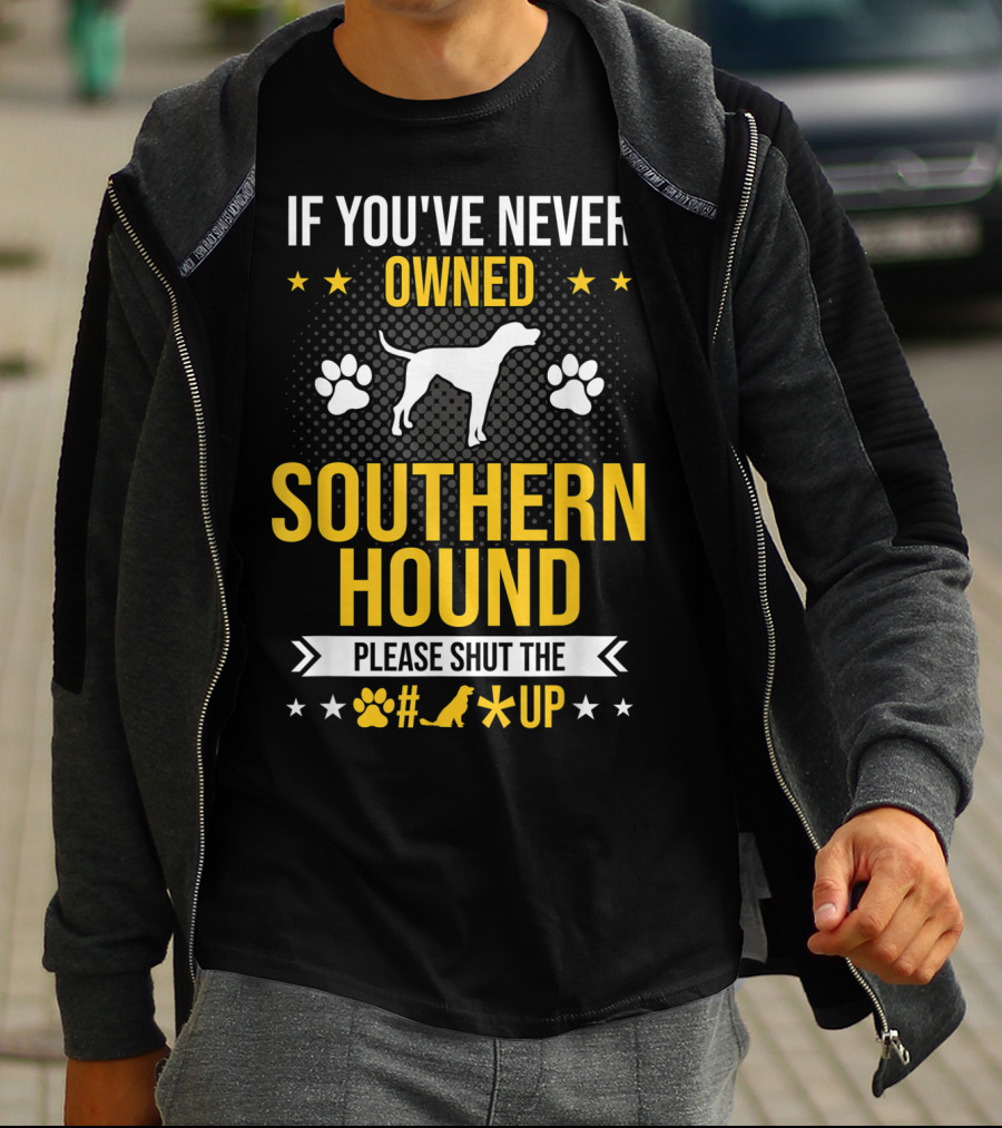 IF YOU'VE NEVER OWNED SOUTHERN HOUND PLEASE SHUT UP PAW PRINTS STARS DOG T-Shirt