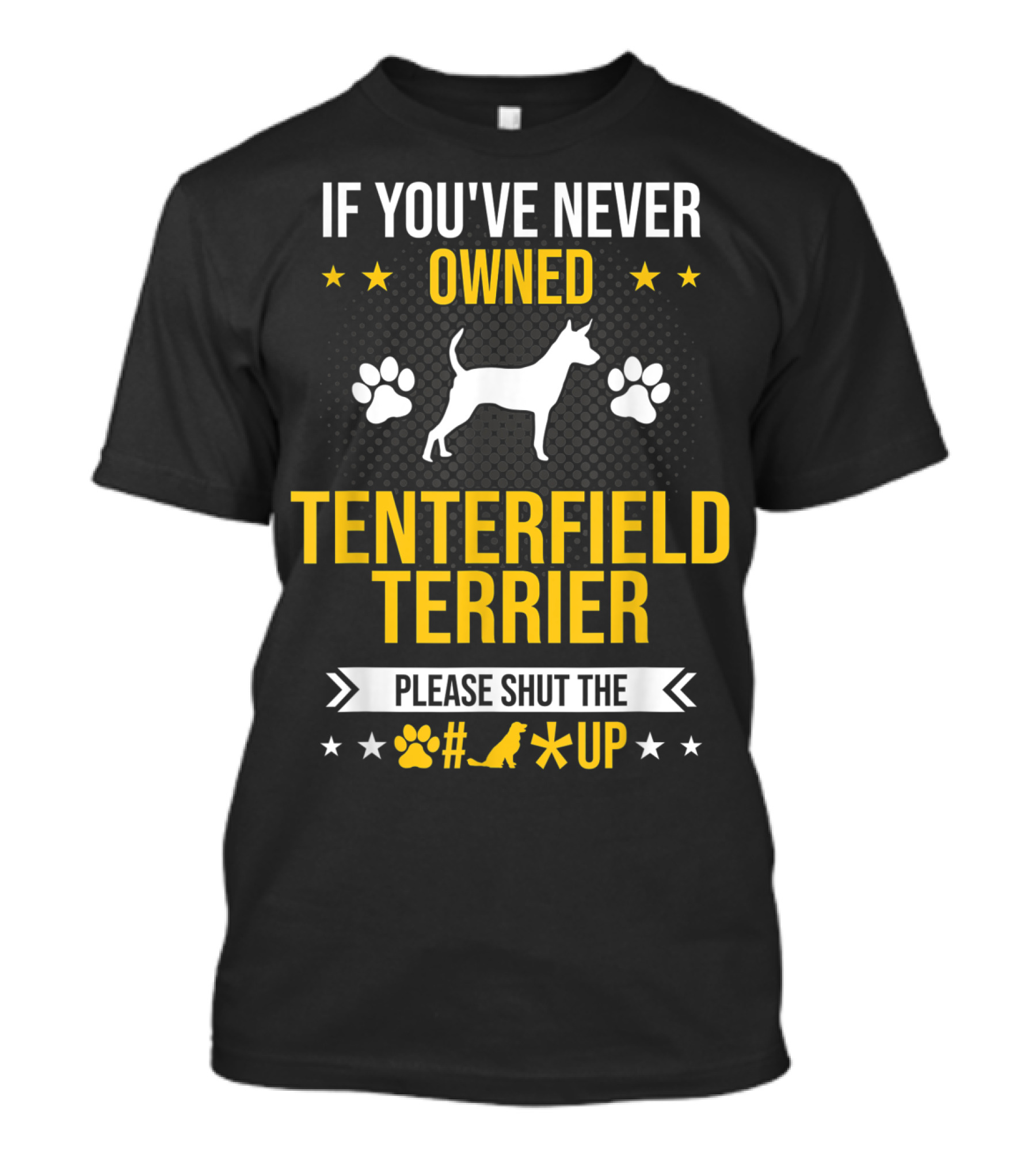 If You've Never Owned Tenterfield Terrier Please Shut Up T-Shirt