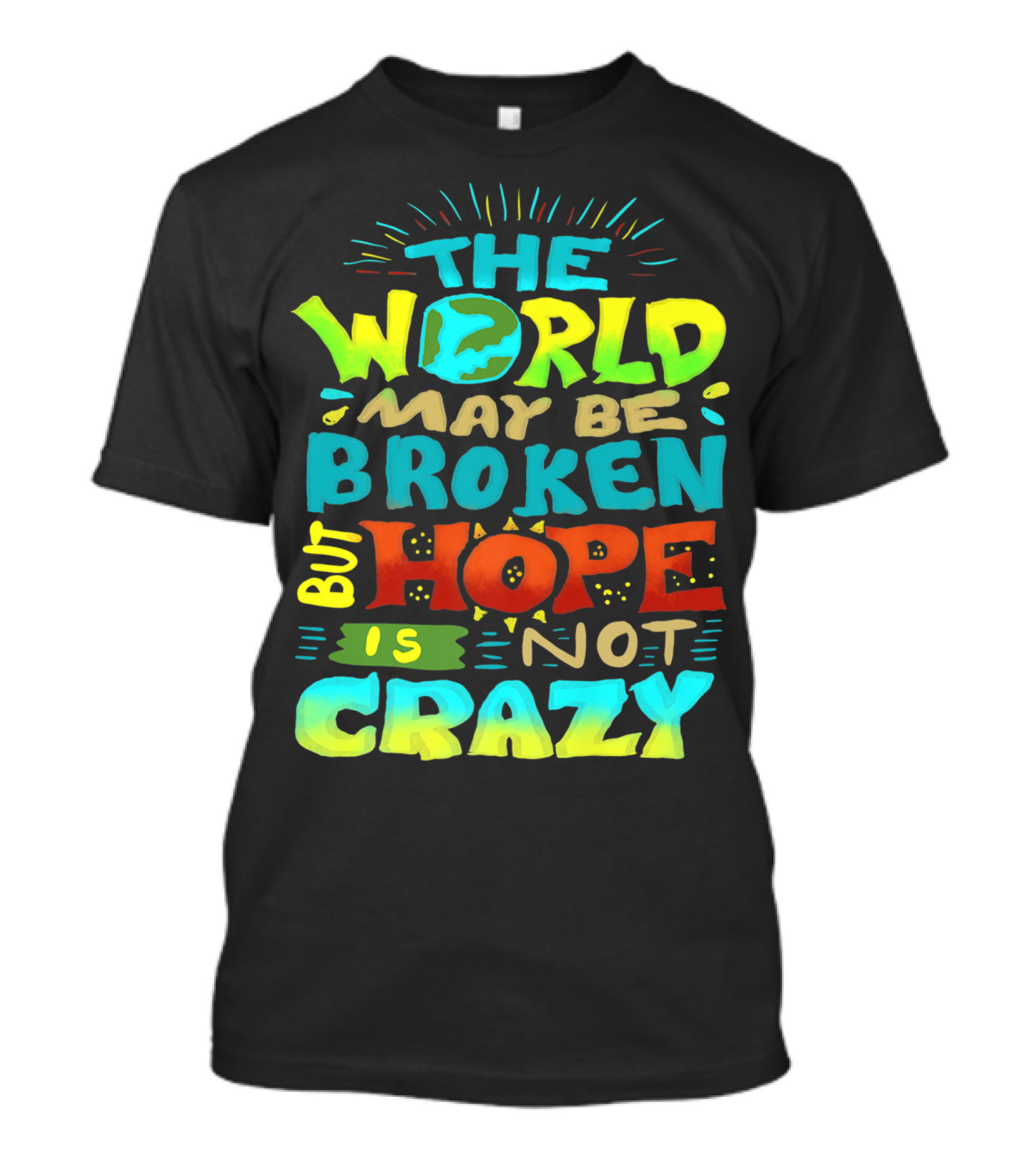 THE WORLD MAY BE BROKEN BUT HOPE IS NOT CRAZY T-Shirt