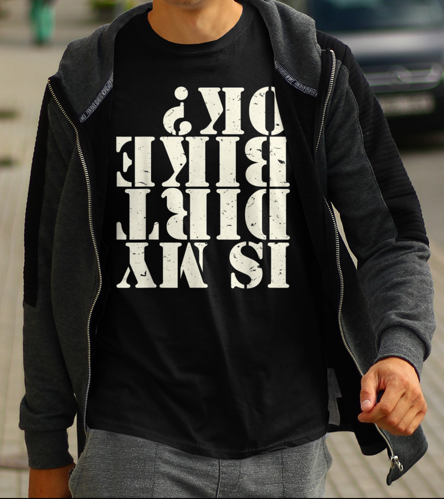 Is My Dirt Bike OK T-Shirt