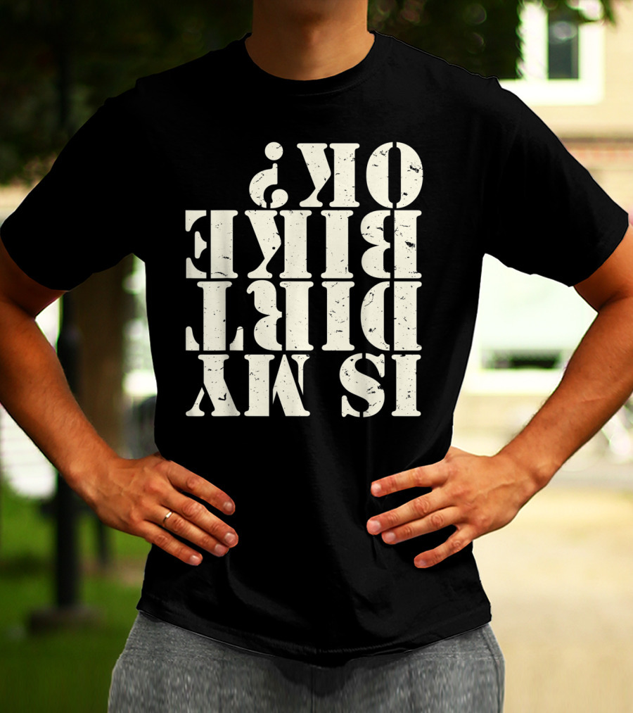 Is My Dirt Bike OK T-Shirt