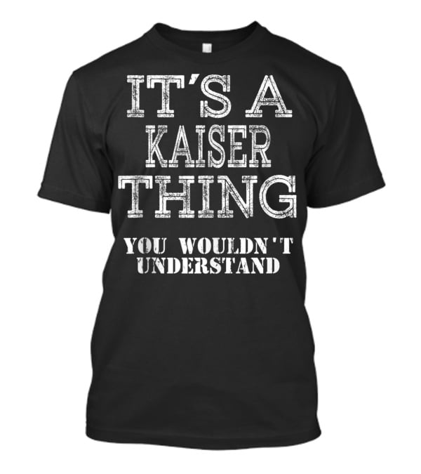 It's A Kaiser Thing You Wouldn't Understand T-Shirt
