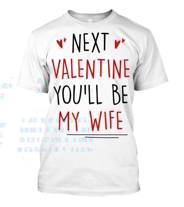 Next Valentine You'll Be My Wife Valentines T-Shirt