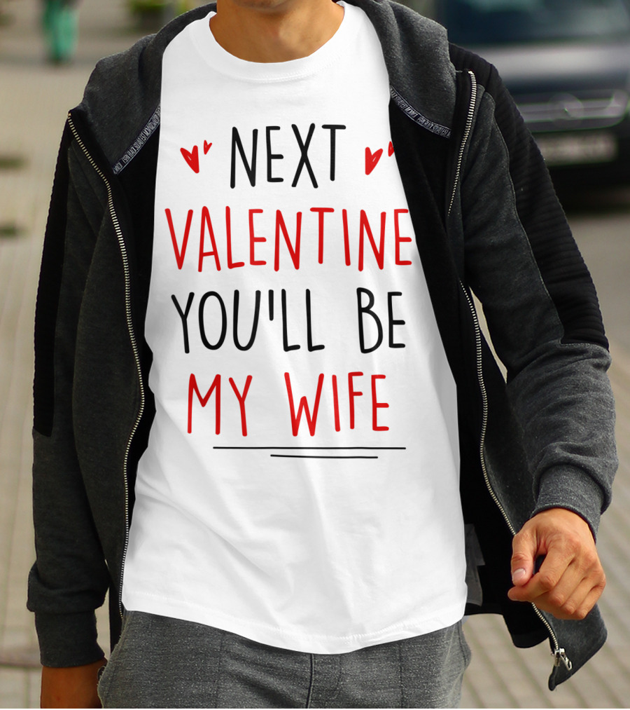 Next Valentine You'll Be My Wife Valentines T-Shirt