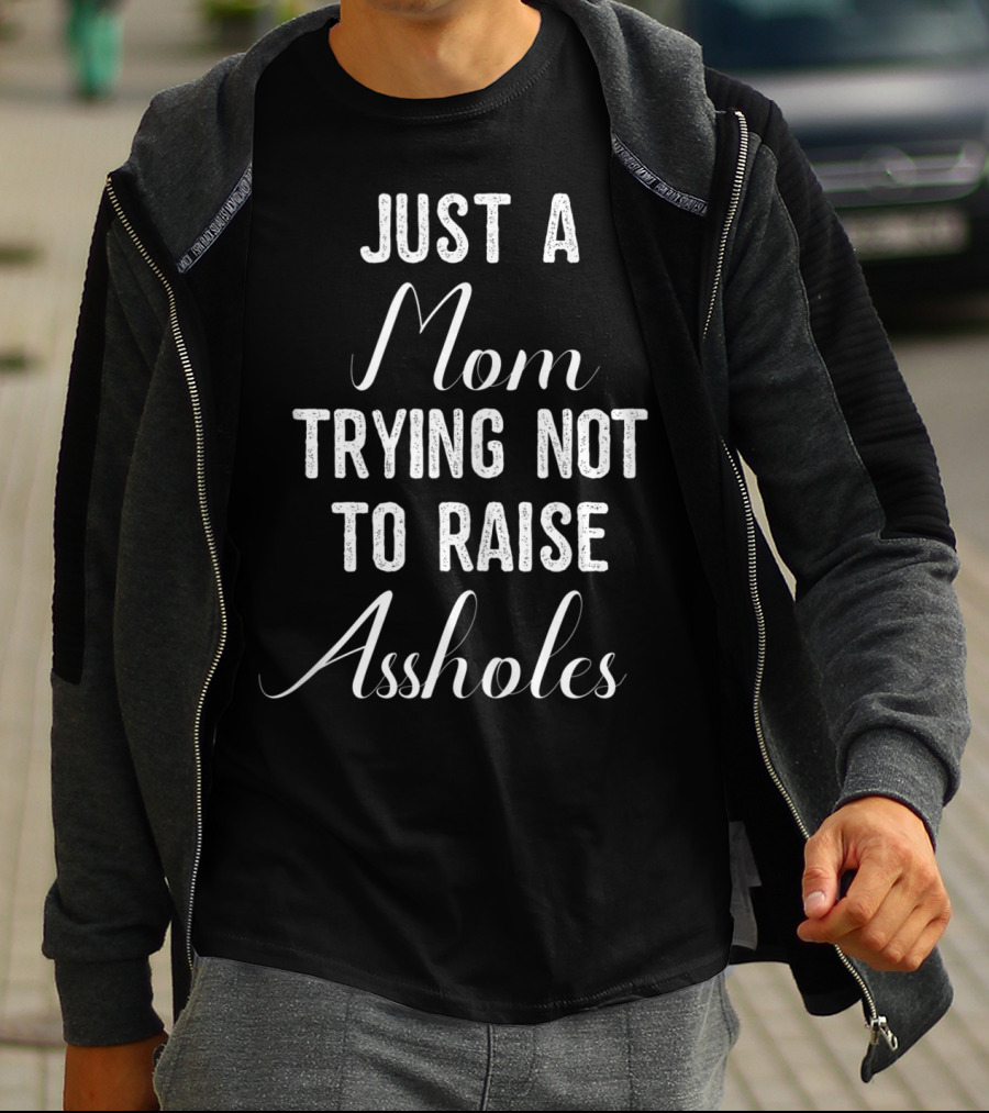 Just A Mom Trying Not To Raise Assholes T-Shirt