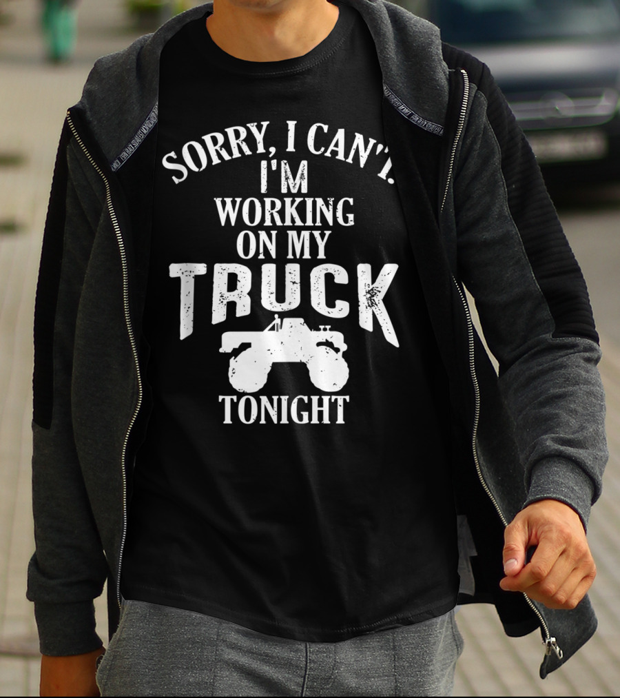 Sorry I Can't I'm Working On My Truck Tonight T-Shirt
