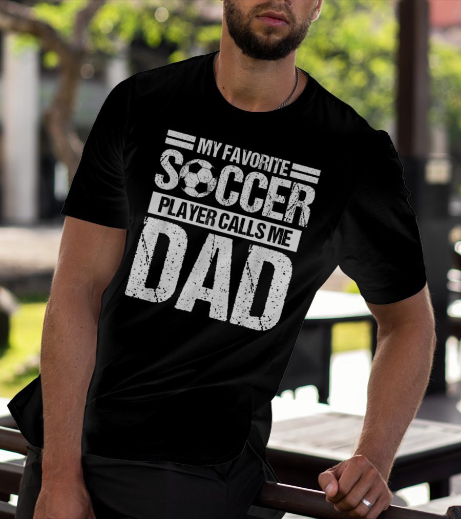 My Favorite Soccer Player Calls Me Dad Soccer Ball Father's Pride T-Shirt