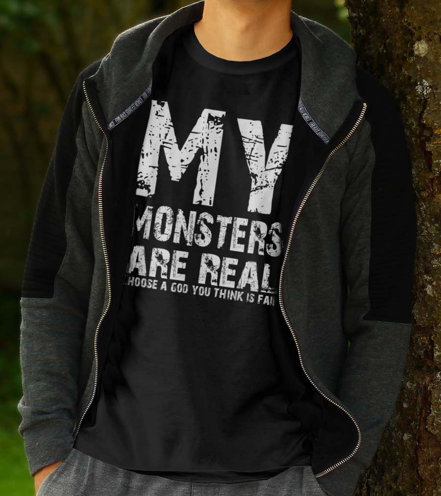 My Monsters Are Real Choose A God You Think Is Fair T-Shirt