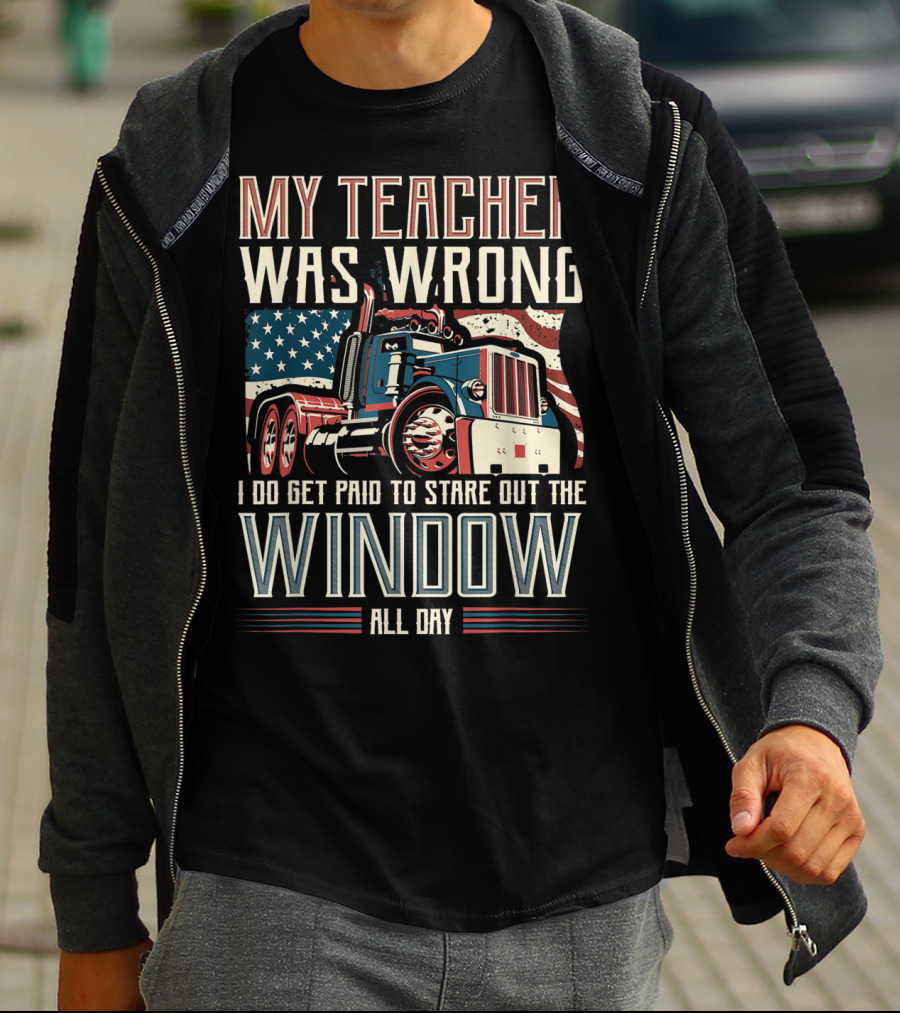 My Teacher Was Wrong I Do Get Paid To Stare Out The Window All Day Truck USA Flag T-Shirt