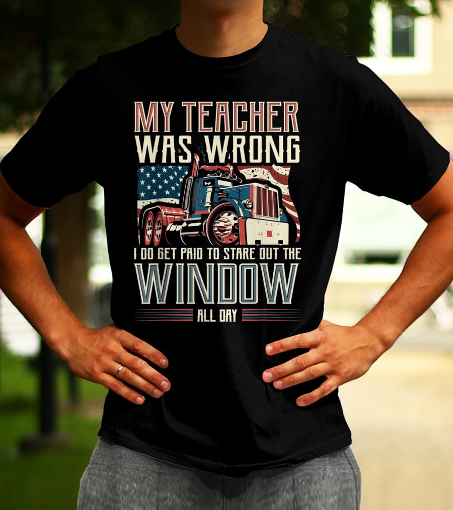 My Teacher Was Wrong I Do Get Paid To Stare Out The Window All Day Truck USA Flag T-Shirt