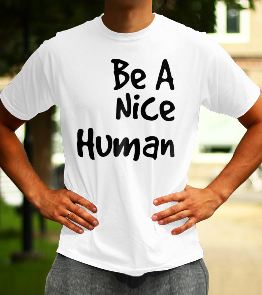 BE A NICE HUMAN Motivate Kindness Positive Message T-Shirt