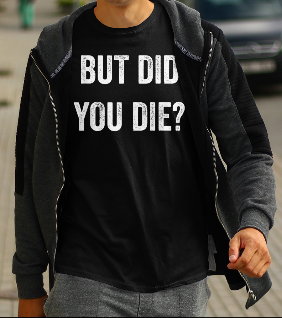 But Did You Die Muscle Funny Fitness Gym Motivation T-Shirt