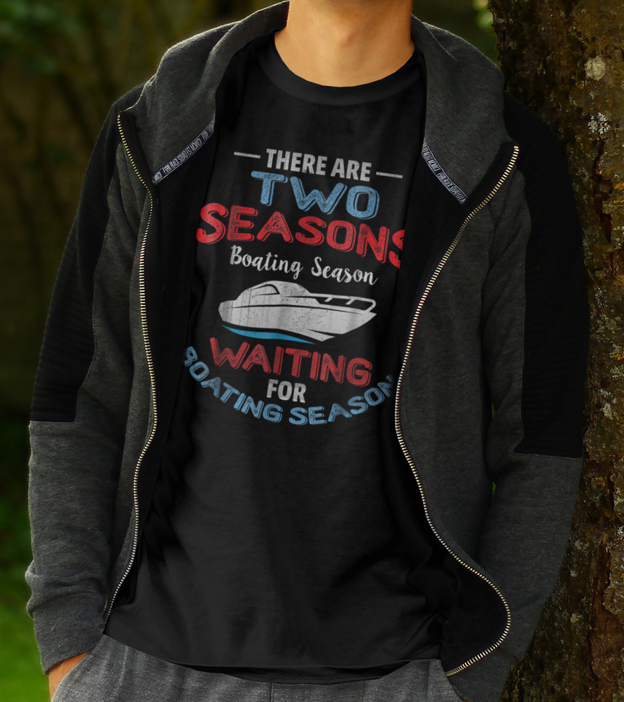There Are Two Seasons Boating Season Waiting For Boating Season T-Shirt