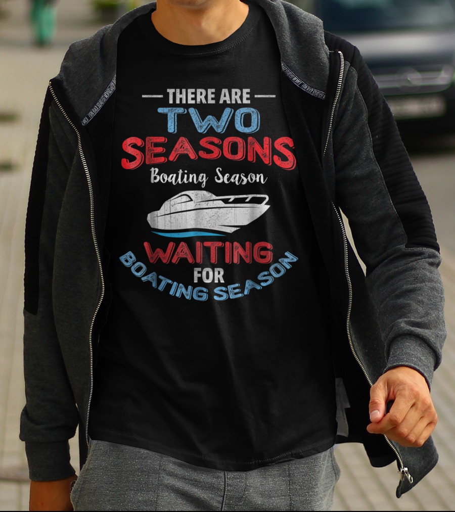 There Are Two Seasons Boating Season Waiting For Boating Season T-Shirt