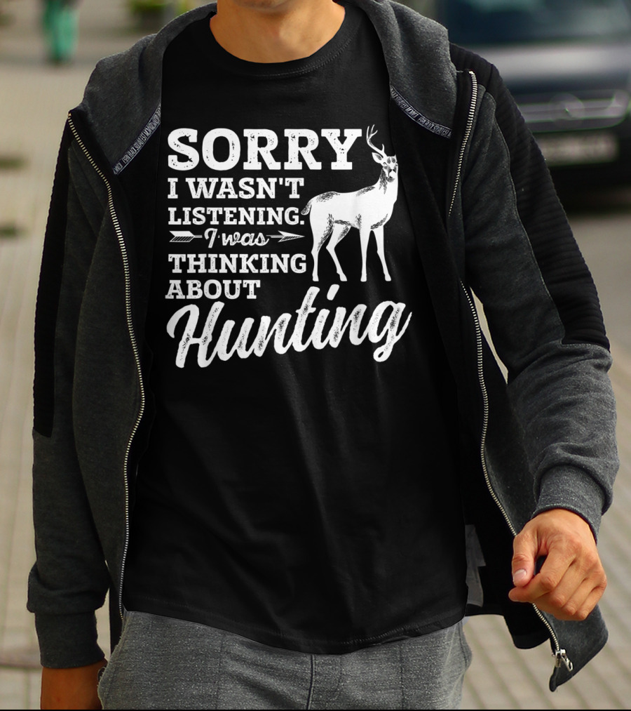 Sorry I Wasn't Listening I Was Thinking About Hunting Deer Bow Hunters T-Shirt