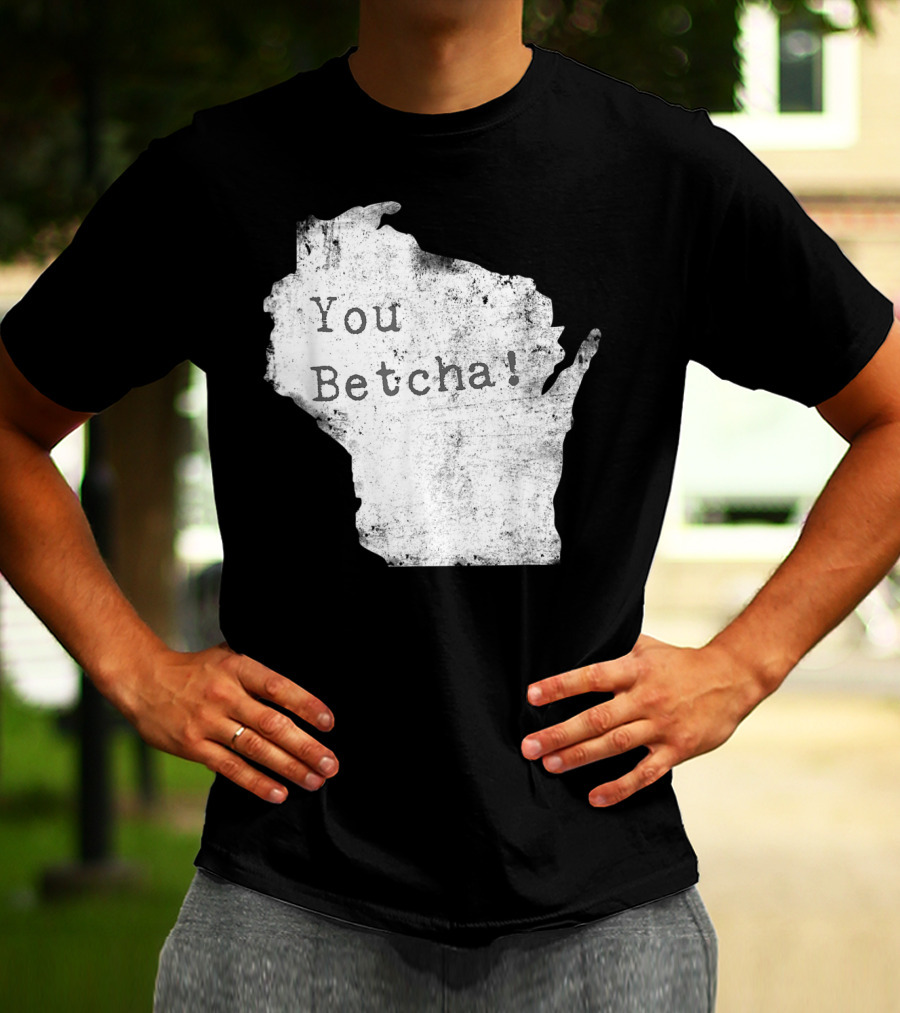 You Betcha Wisconsin Accent State T-Shirt