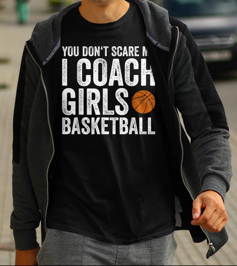 You Don't Scare Me I Coach Girls Basketball With Basketball T-Shirt