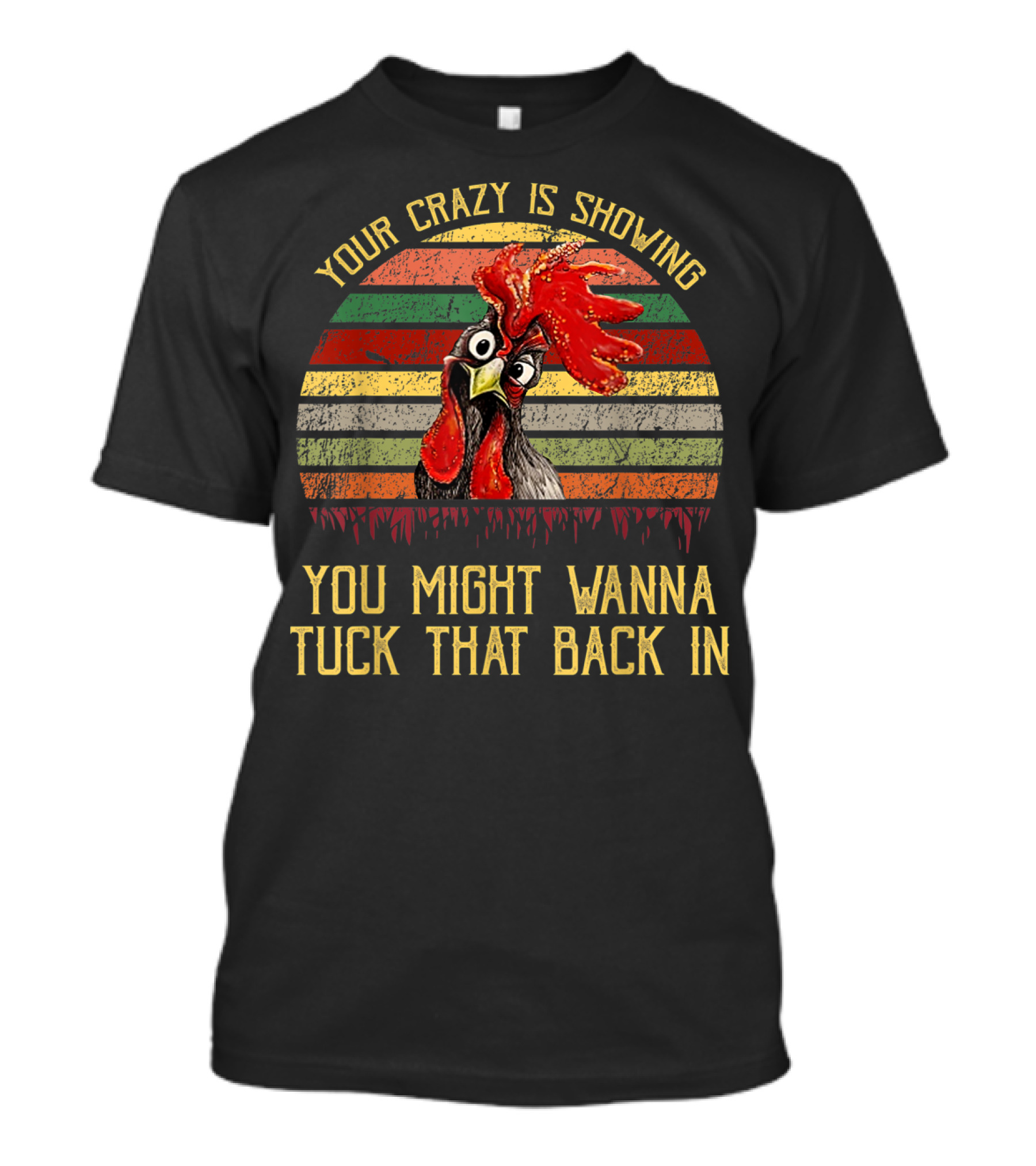 Your Crazy Is Showing You Might Wanna Tuck That Back In Chicken Retro Stripes T-Shirt