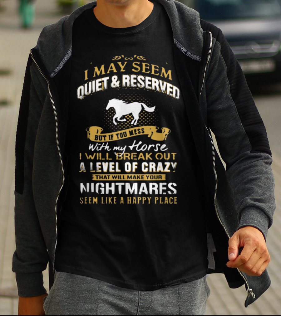 I May Seem Quiet Reserved Mess Horse Break Out Crazy Nightmares Happy Place T-Shirt