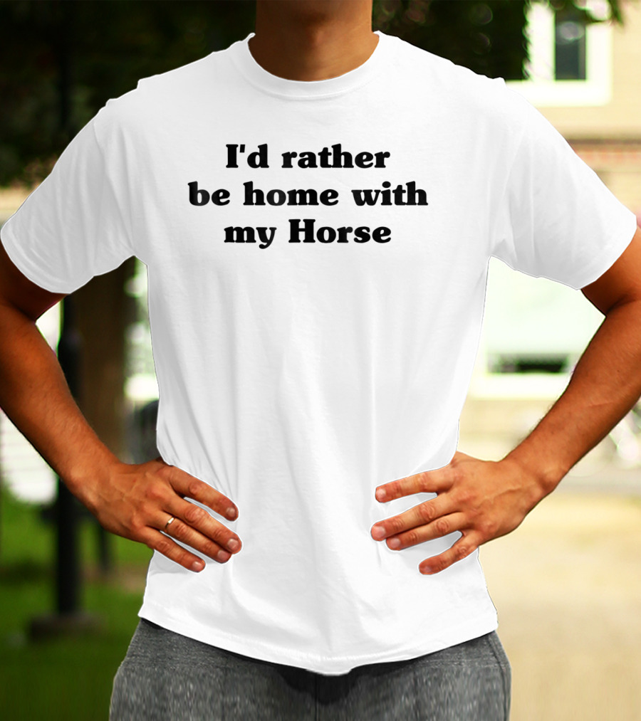 I'd Rather Be Home With My Horse T-Shirt