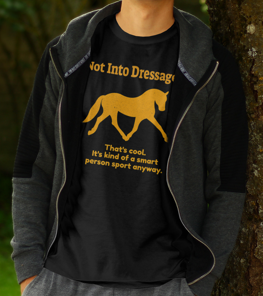 Not Into Dressage Kind Of A Smart Person Sport Anyway T-Shirt