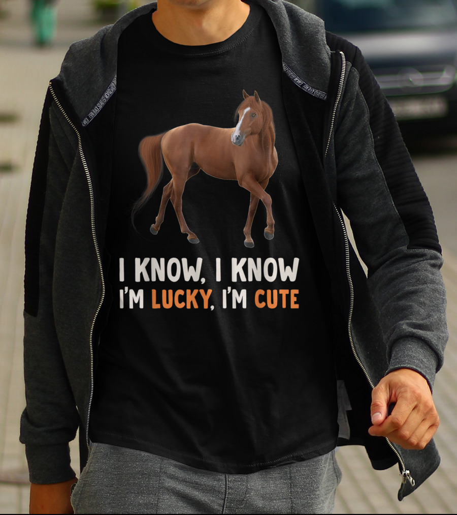 I Know I Know I’m Lucky I’m Cute Cute Horse Horsegirl Great T-Shirt