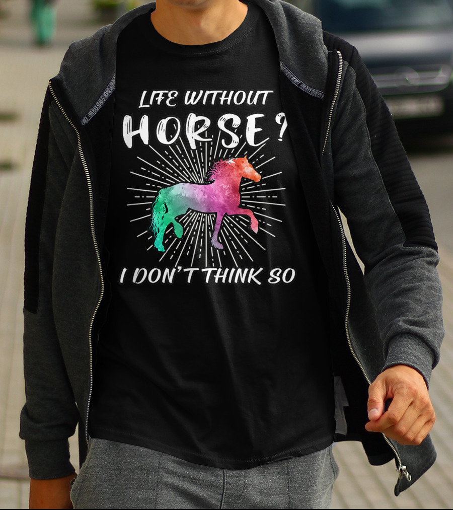 Life Without Horse I Don't Think So Colorful Horse T-Shirt