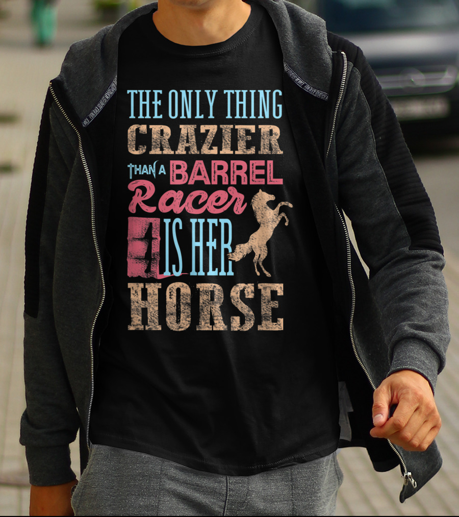 The Only Thing Crazier Than A Barrel Racer Is Her Horse T-Shirt