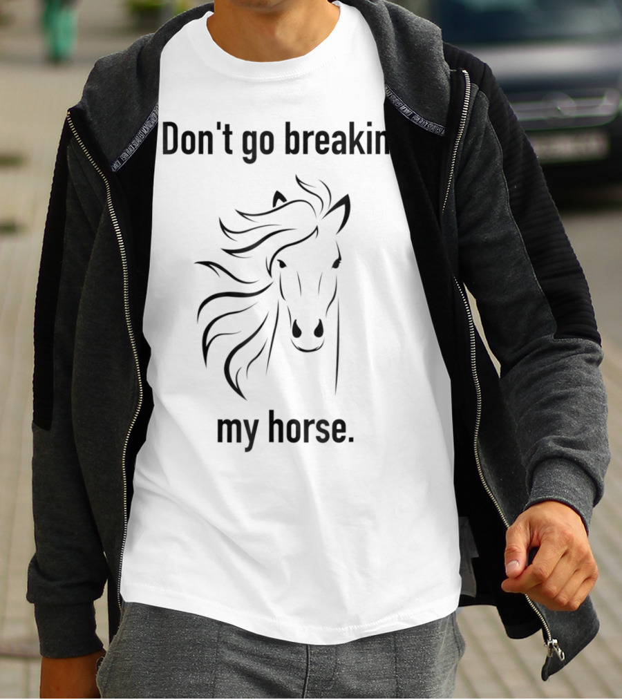 Don't Go Breaking My Horse Trainer Lover Horse T-Shirt