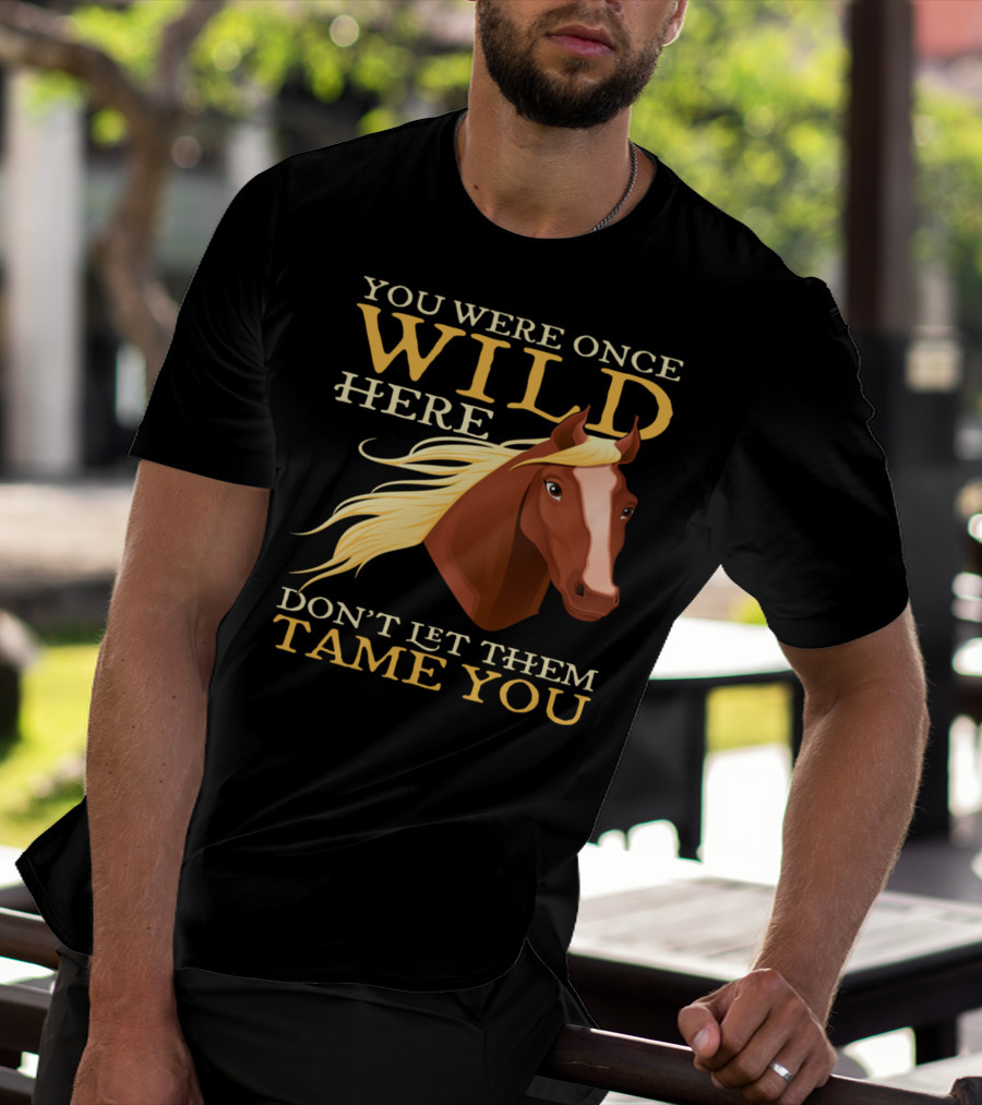 You Were Once Wild Here Don't Let Them Tame You Horse Riding T-Shirt