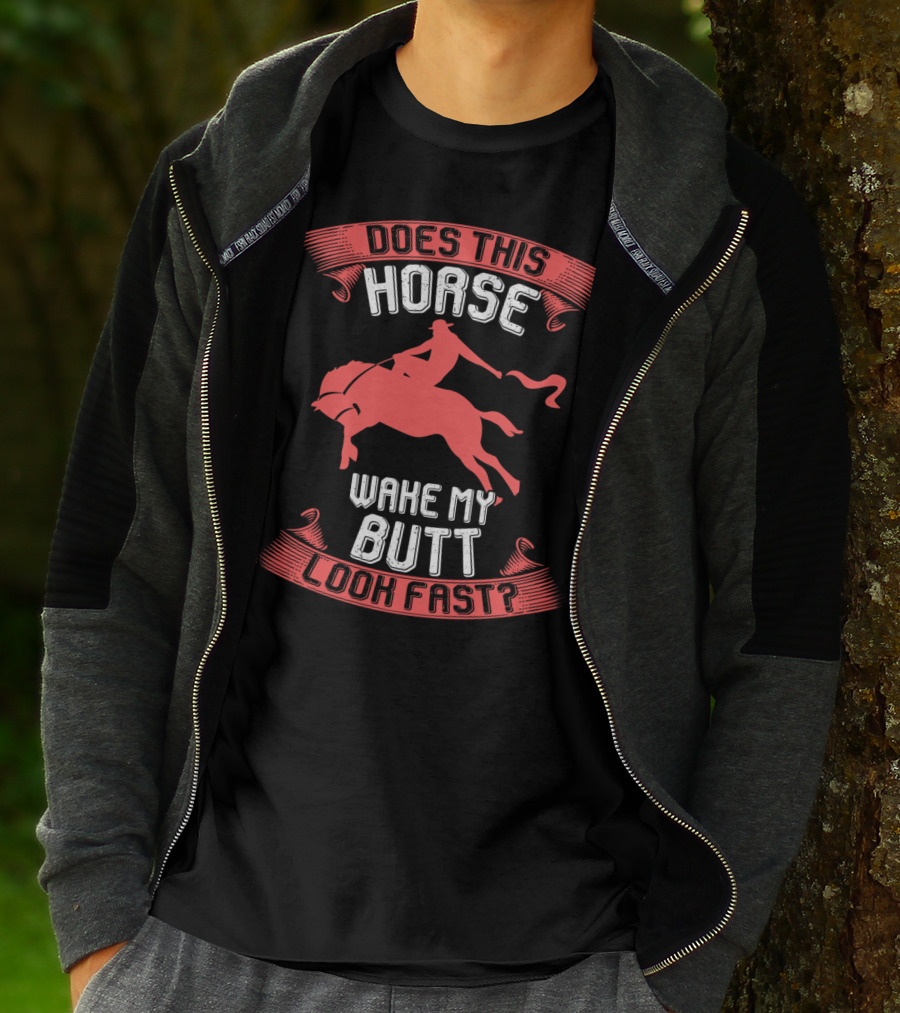 Does This Horse Make My Butt Look Fast Wake My Butt T-Shirt