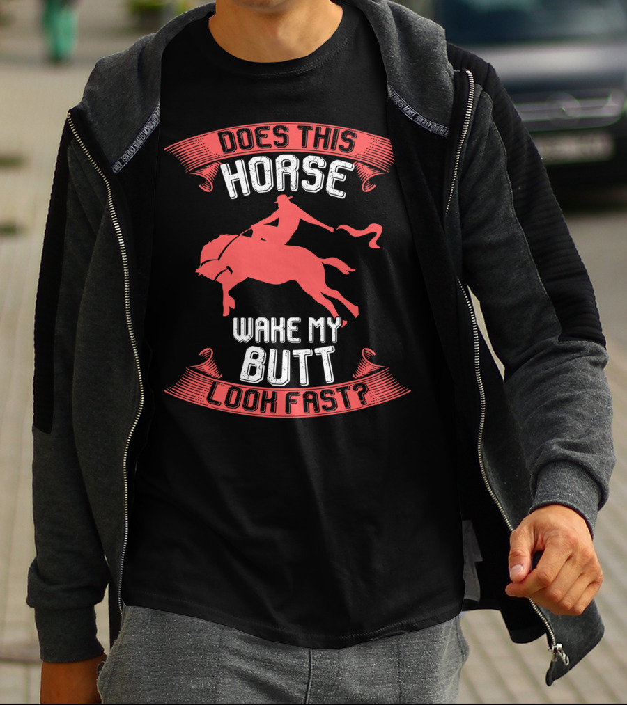 Does This Horse Make My Butt Look Fast Wake My Butt T-Shirt