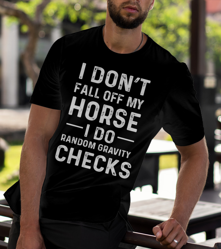 I Don't Fall Off My Horse I Do Random Gravity Checks T-Shirt