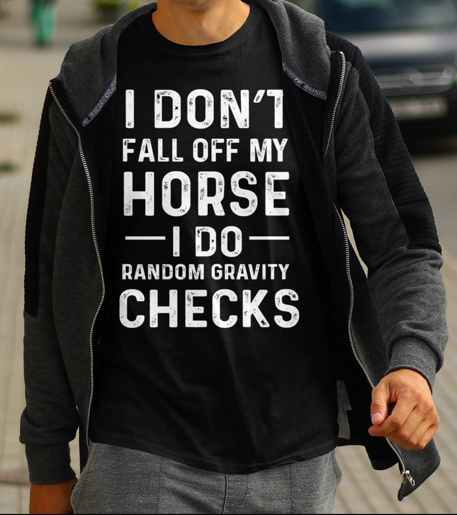 I Don't Fall Off My Horse I Do Random Gravity Checks T-Shirt
