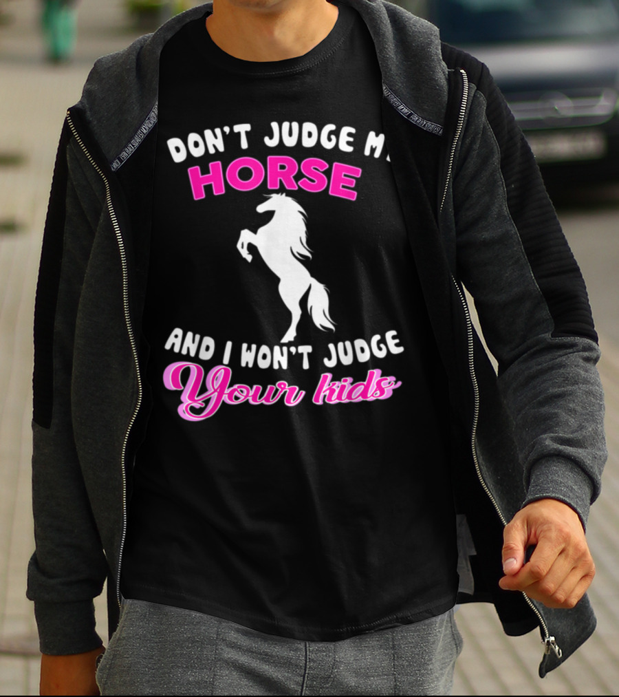 DON'T JUDGE MY HORSE AND I WON'T JUDGE YOUR KIDS T-Shirt