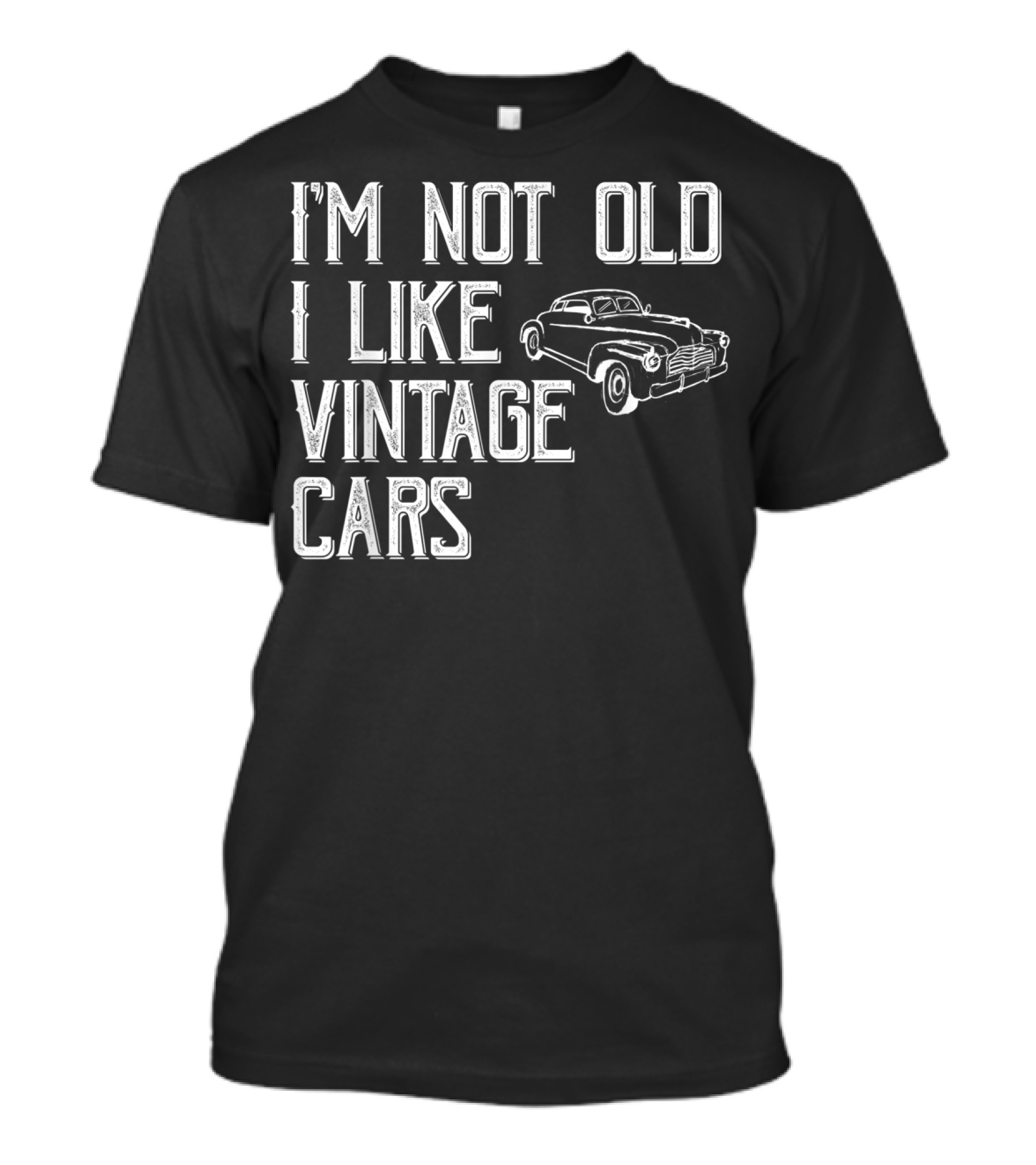 I'm Not Old I Like Vintage Cars Classic Car Uncle T4 T-Shirt