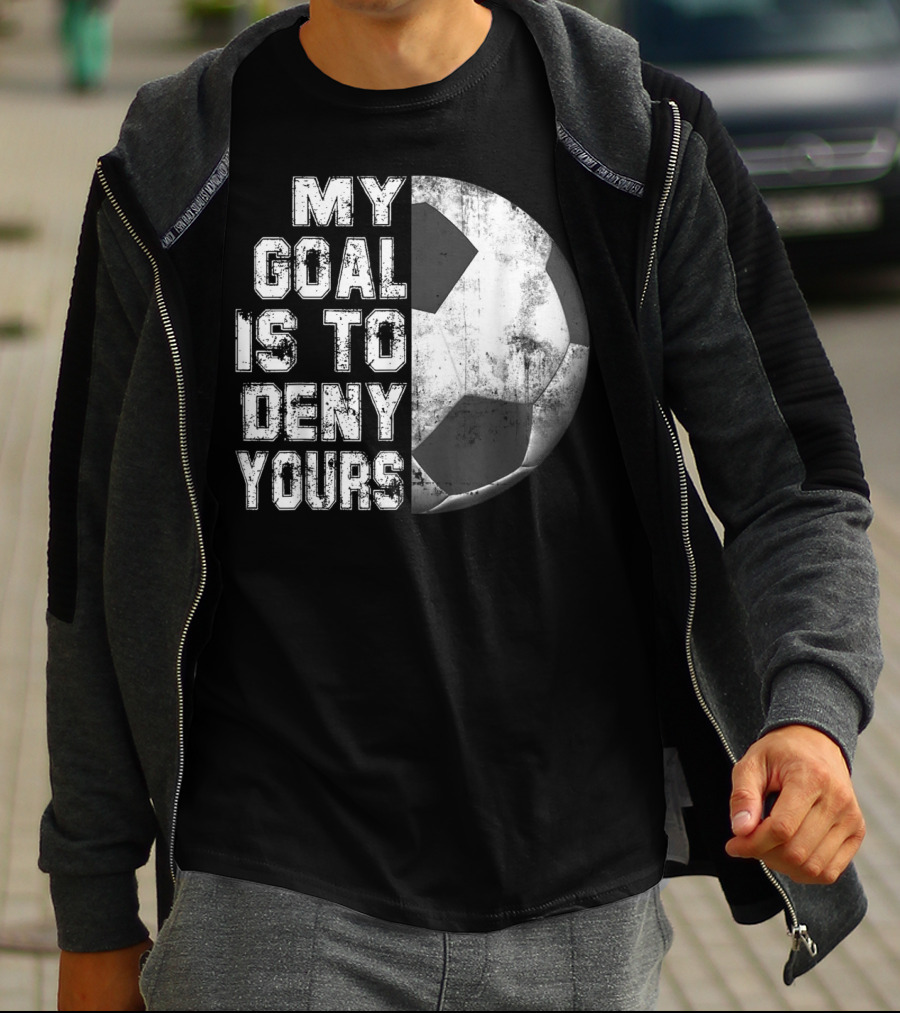 Deny Yours My Goal Is To Stop Soccer Ball Half Black T-Shirt
