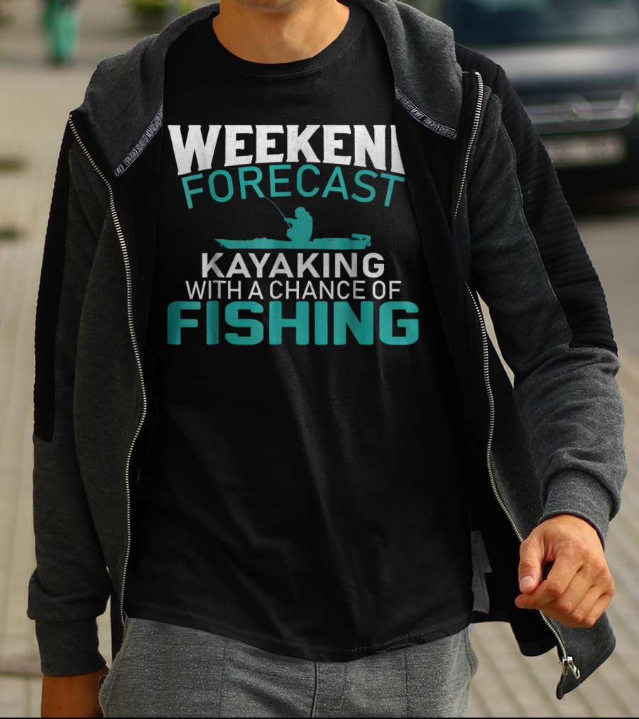 Weekend Forecast Kayaking With A Chance Of Fishing T-Shirt