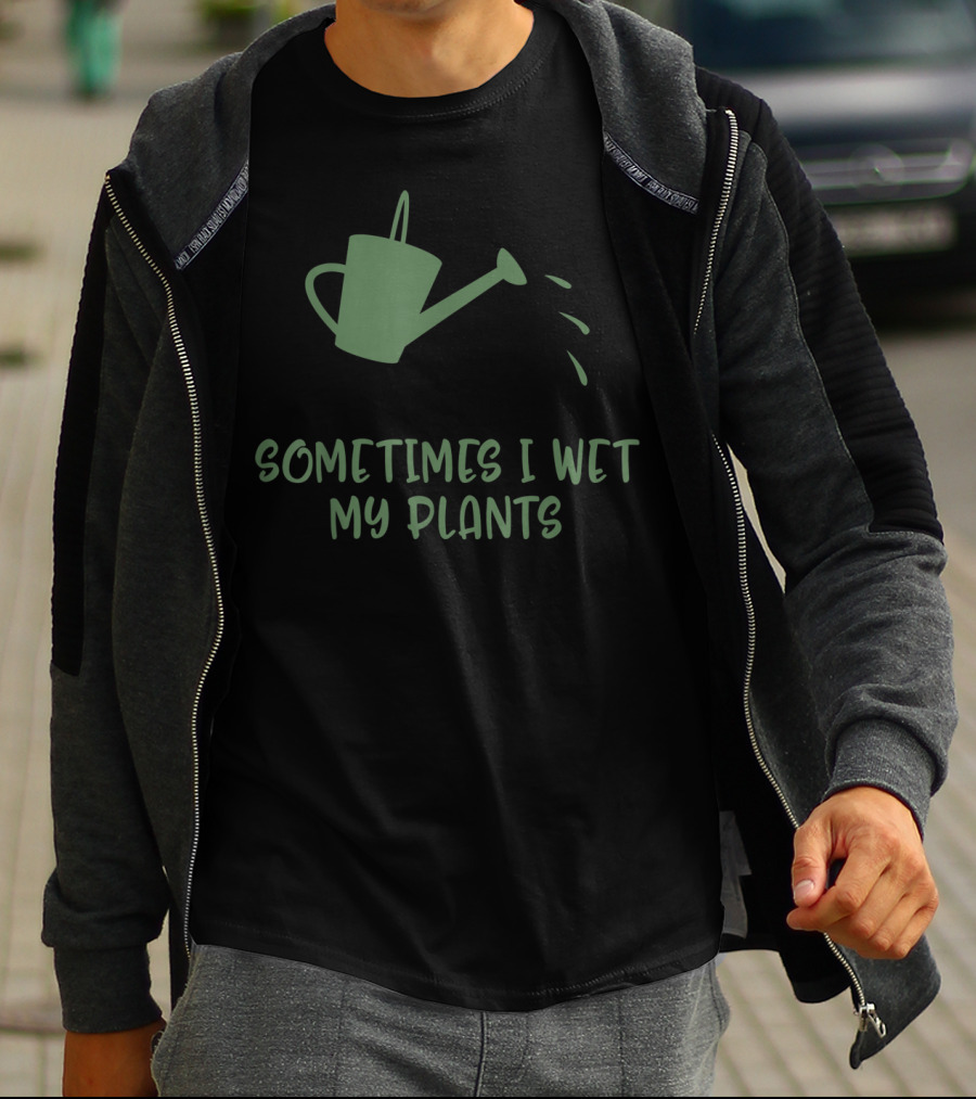 Sometimes I Wet My Plants Watering Can Succulent Cactus Plant Flower T-Shirt