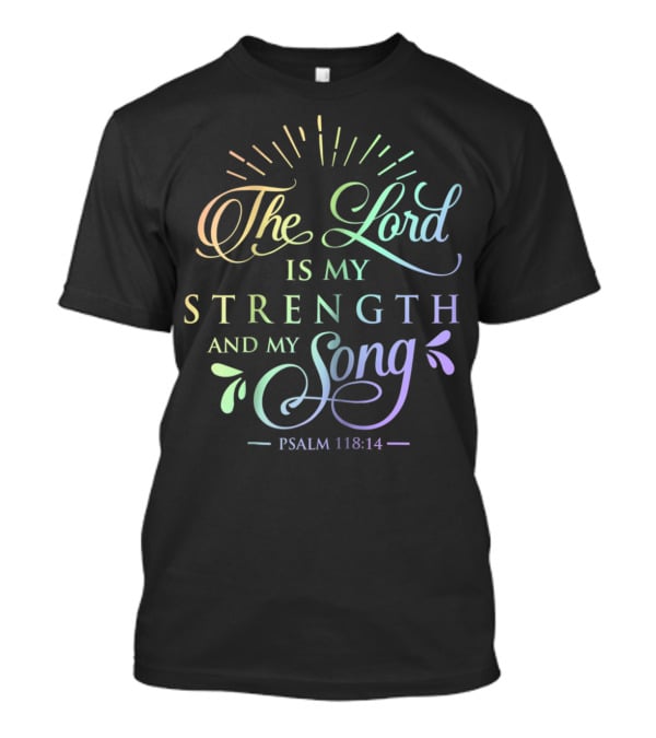 The Lord Is My Strength And My Song Psalm 118:14 T-Shirt