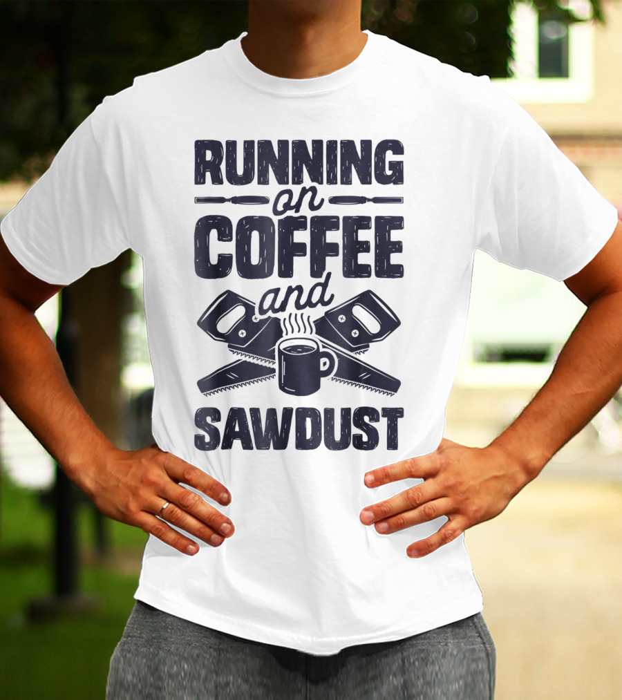 Running On Coffee And Sawdust With Crossed Saws And Coffee Mug T-Shirt