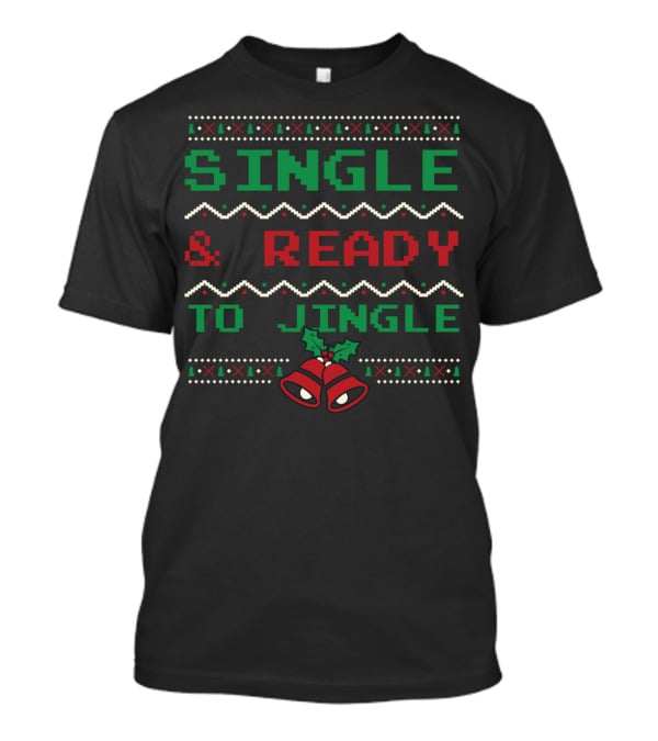 SINGLE And READY TO JINGLE Christmas Bells Ugly T-Shirt