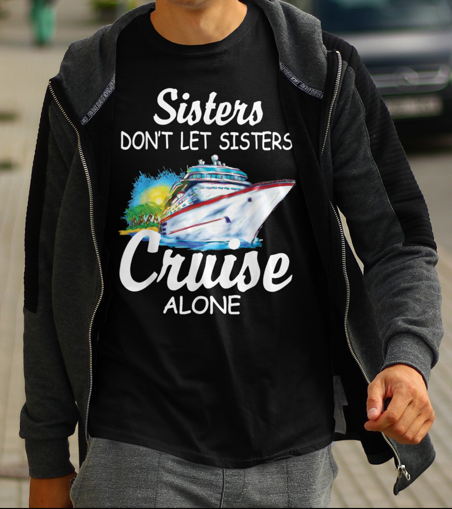 Sisters Don't Let Sisters Cruise Alone Cruise Ship Adventure T-Shirt