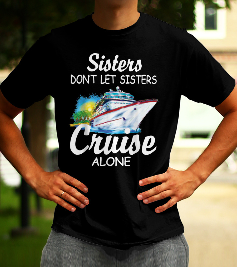 Sisters Don't Let Sisters Cruise Alone Cruise Ship Adventure T-Shirt