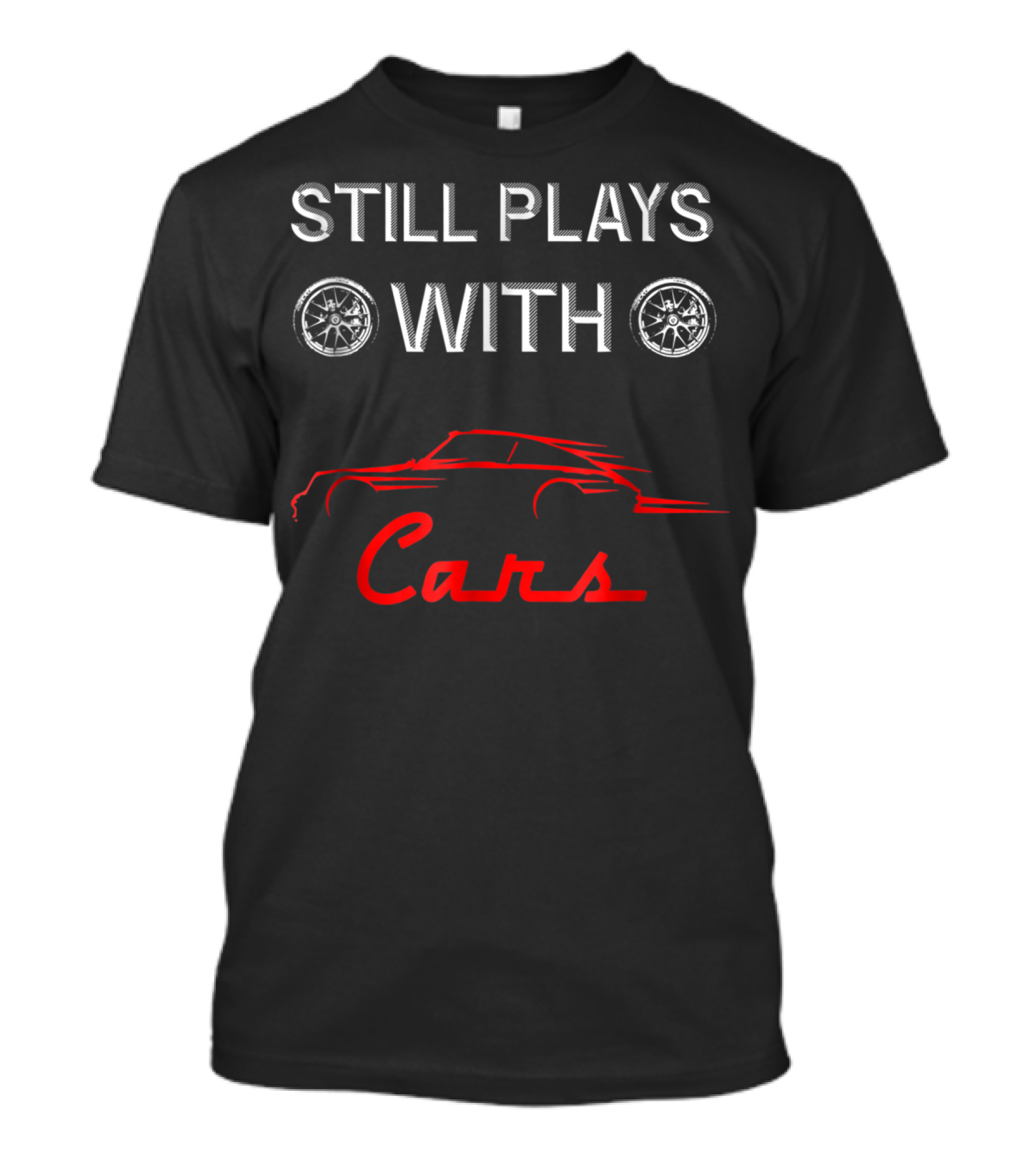 STILL PLAYS WITH CARS Car Enthusiast Humor With Wheel T-Shirt