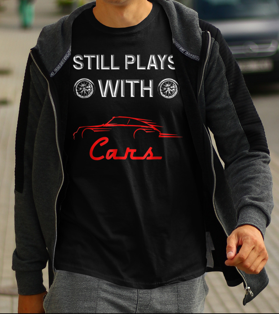 STILL PLAYS WITH CARS Car Enthusiast Humor With Wheel T-Shirt