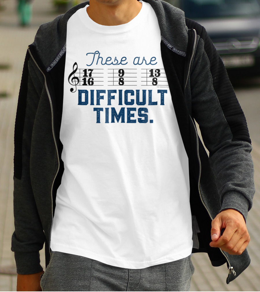 These Are Difficult Times Funny Music Joke With Time Signatures Pun T-Shirt